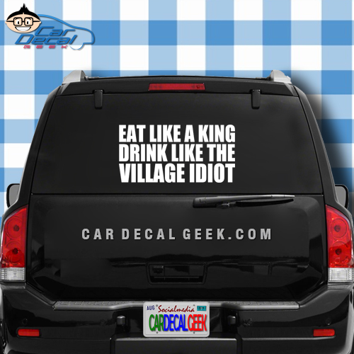 Eat Like A King Drink Like The Village Idiot Decal Sticker